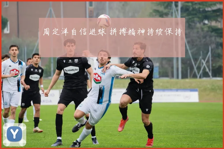 周定洋自信进球 拼搏精神持续保持