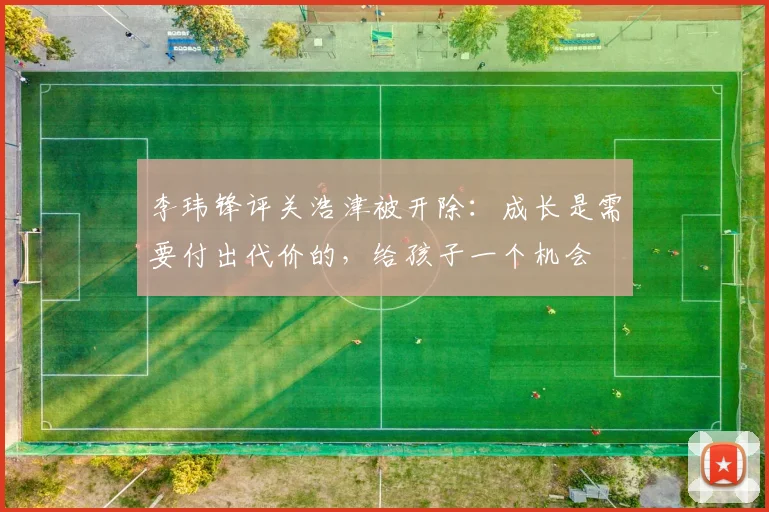 李玮锋评关浩津被开除：成长是需要付出代价的，给孩子一个机会