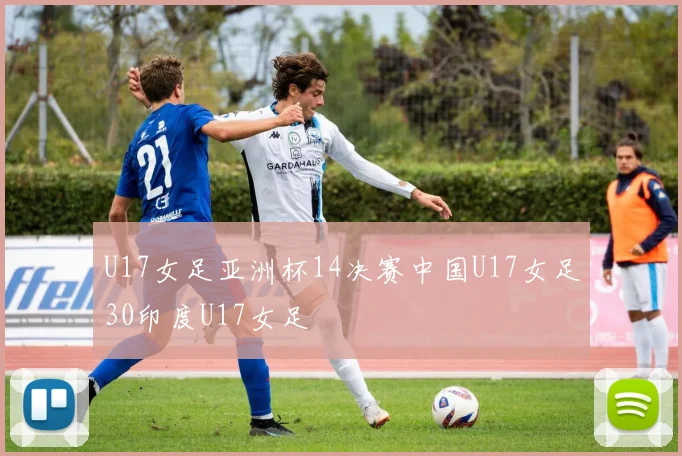 U17女足亚洲杯14决赛中国U17女足30印度U17女足