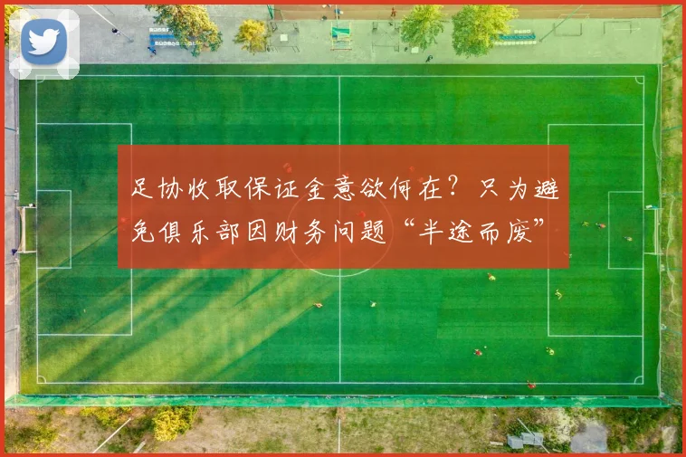 足协收取保证金意欲何在？只为避免俱乐部因财务问题“半途而废”